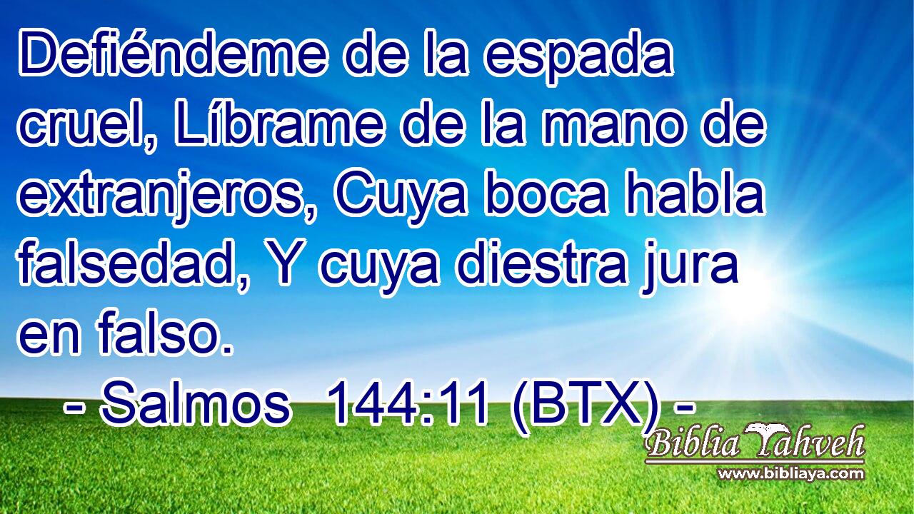 Defiéndeme de la espada cruel, Líbrame de la mano de extranjeros, Cuya boca habla falsedad, Y cuya diestra jura en falso.