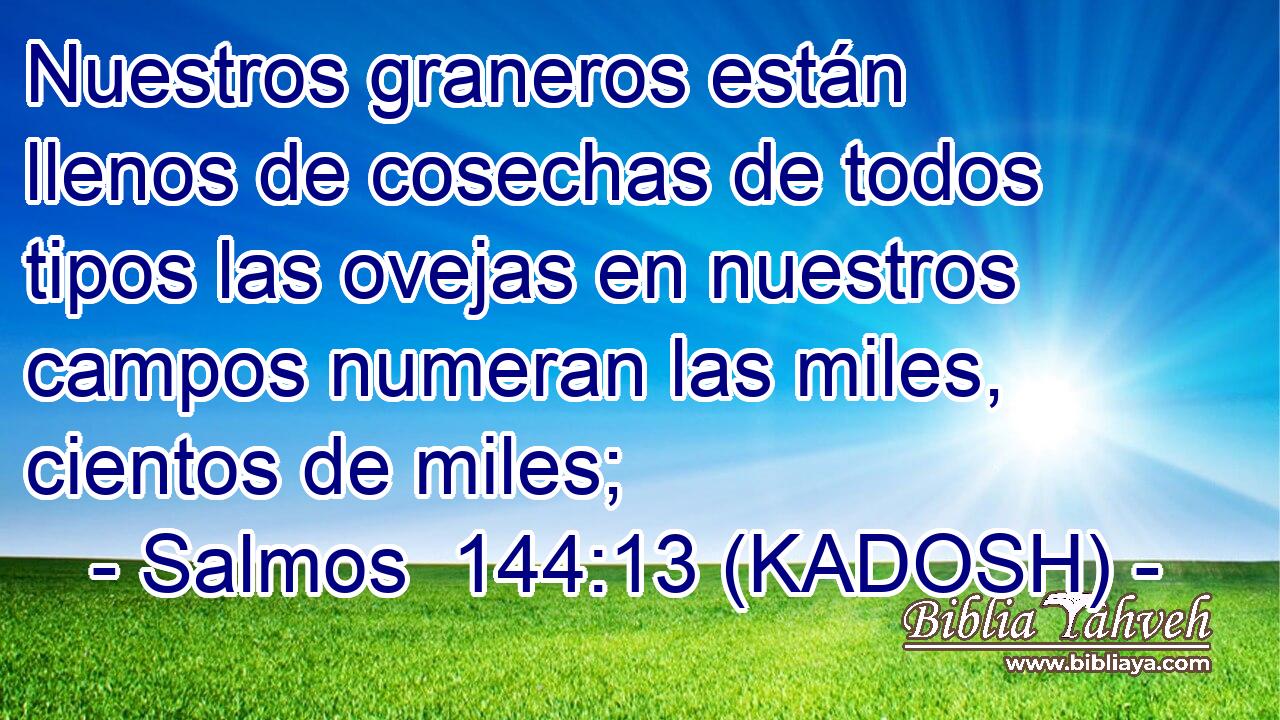  Nuestros graneros están llenos de cosechas de todos tipos las ovejas en nuestros campos numeran las miles, cientos de miles; 