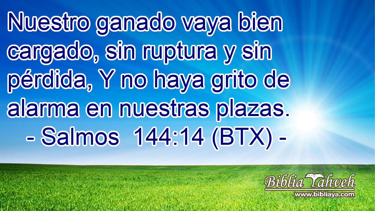 Nuestro ganado vaya bien cargado, sin ruptura y sin pérdida, Y no haya grito de alarma en nuestras plazas.