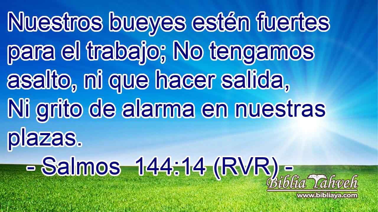 Nuestros bueyes estén fuertes para el trabajo; No tengamos asalto, ni que hacer salida, Ni grito de alarma en nuestras plazas.
