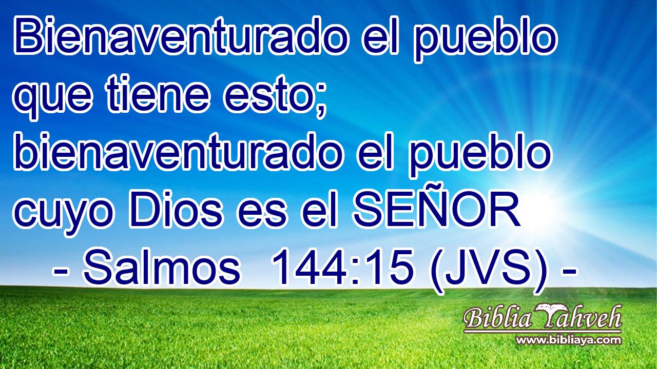 Bienaventurado el pueblo que tiene esto; bienaventurado el pueblo cuyo Dios es el SEÑOR