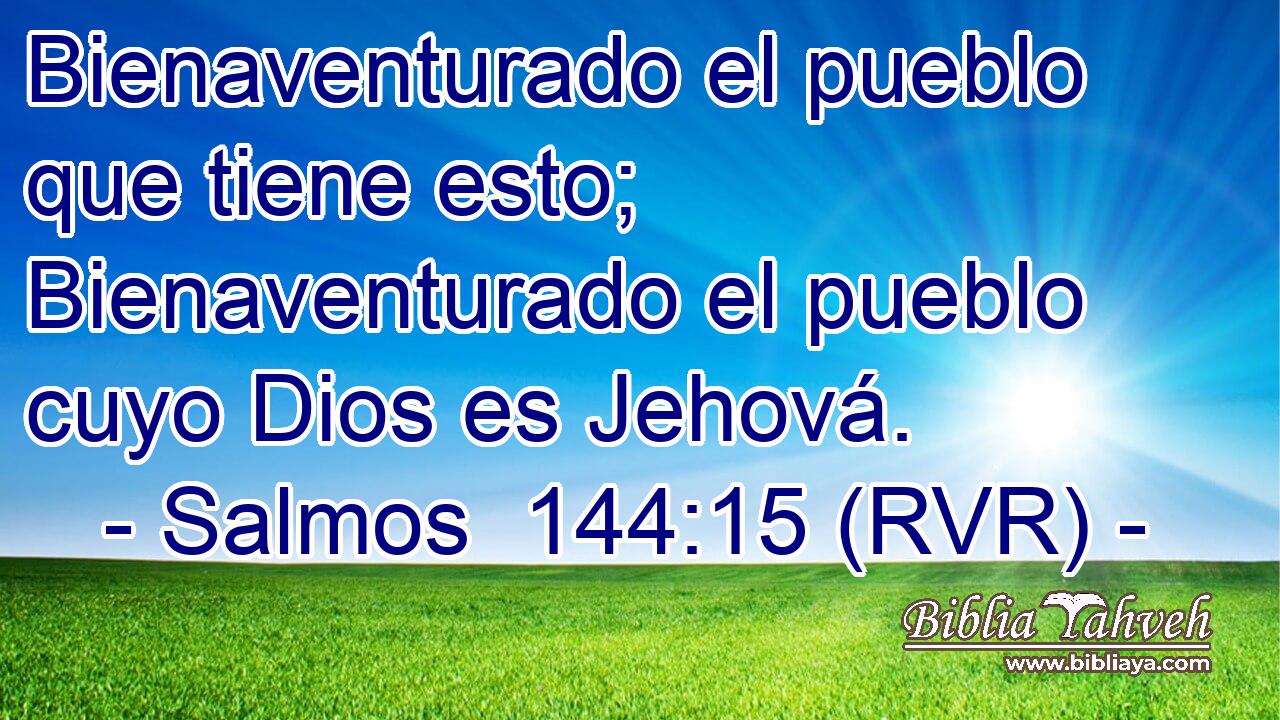 Bienaventurado el pueblo que tiene esto; Bienaventurado el pueblo cuyo Dios es Jehová.