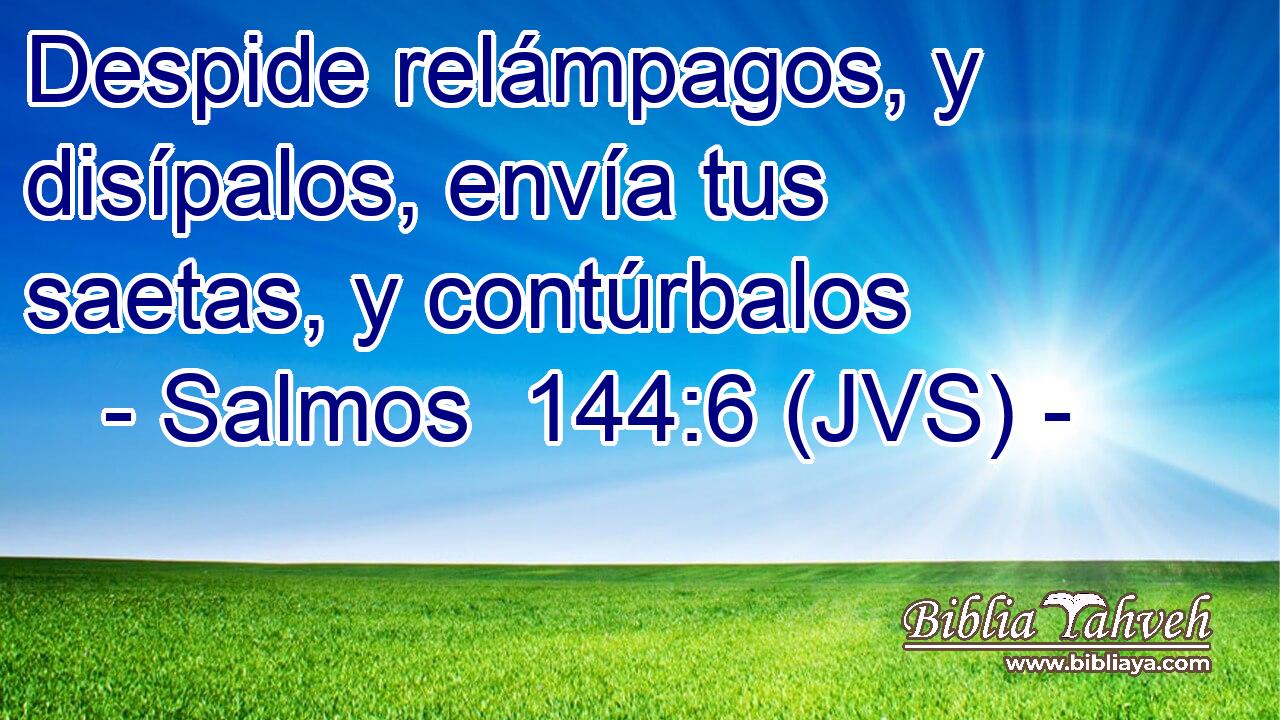 Despide relámpagos, y disípalos, envía tus saetas, y contúrbalos