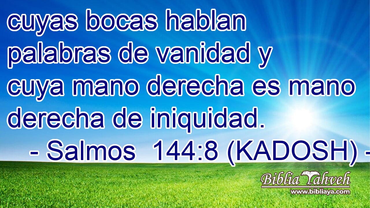  cuyas bocas hablan palabras de vanidad y cuya mano derecha es mano derecha de iniquidad. 