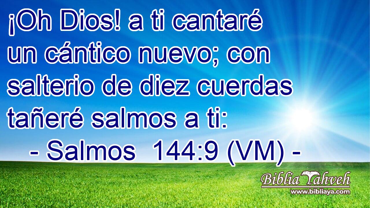 ¡Oh Dios! a ti cantaré un cántico nuevo; con salterio de diez cuerdas tañeré salmos a ti: 