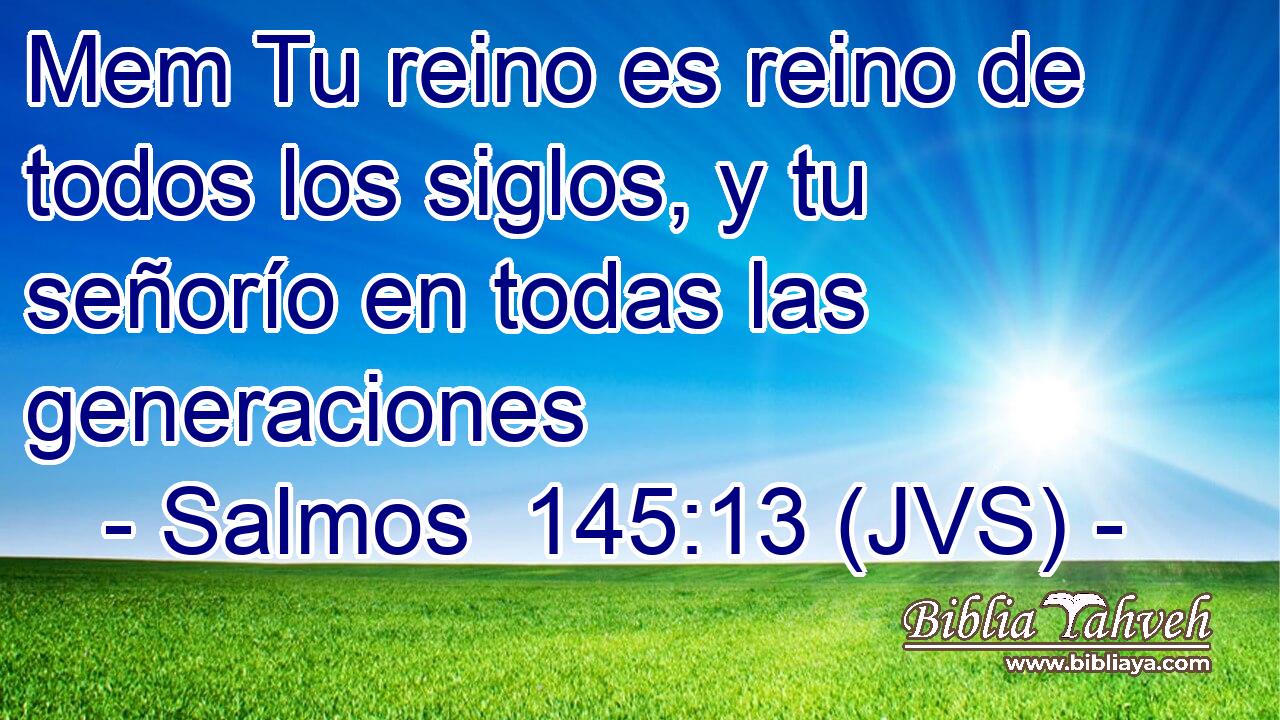 Mem Tu reino es reino de todos los siglos, y tu señorío en todas las generaciones
