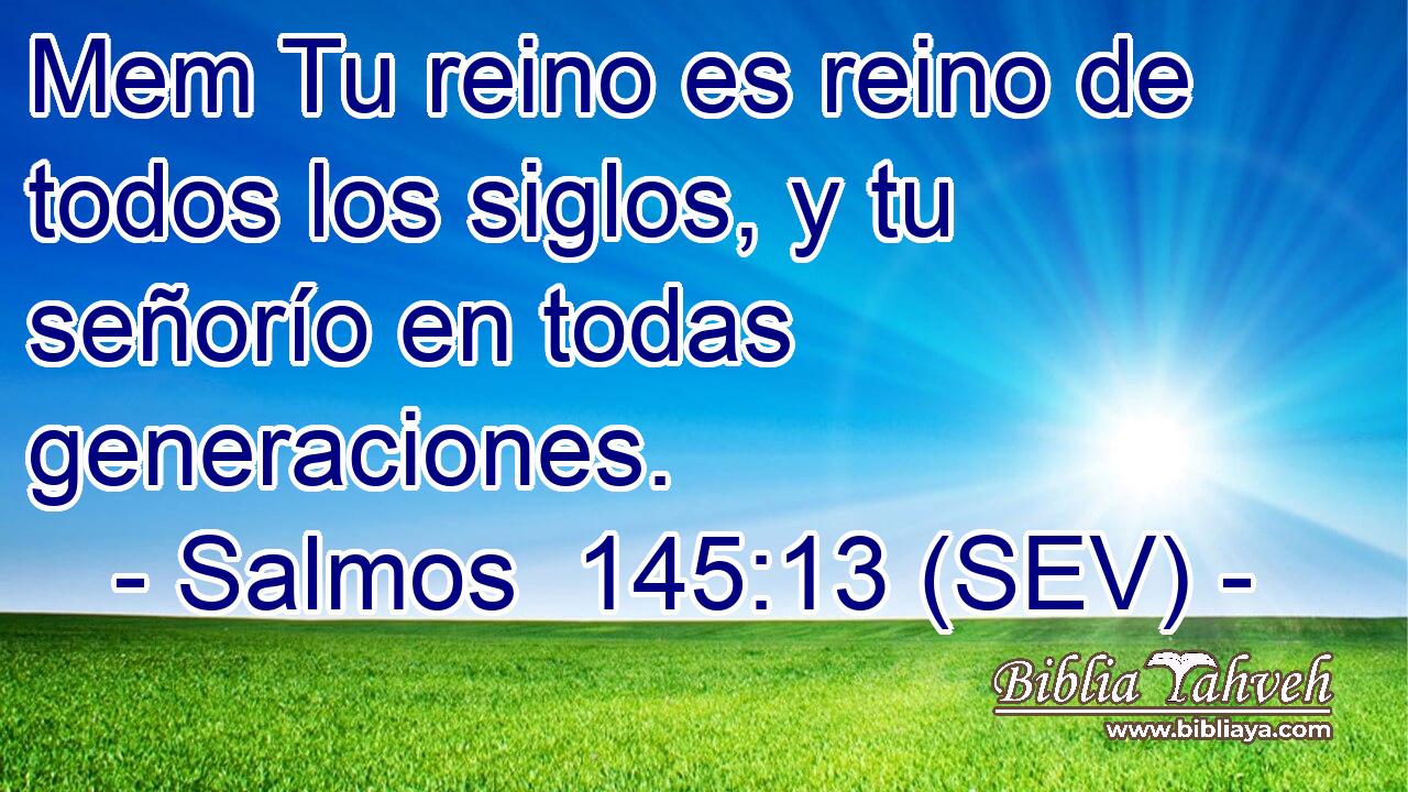 Mem Tu reino es reino de todos los siglos, y tu señorío en todas generaciones.