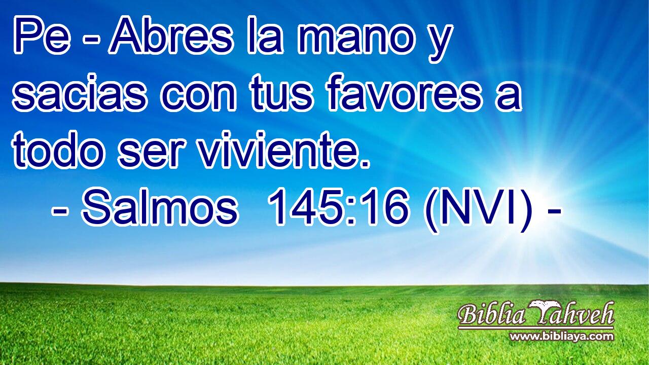  Pe - Abres la mano y sacias con tus favores a todo ser viviente. 