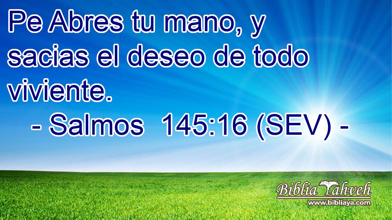 Pe Abres tu mano, y sacias el deseo de todo viviente.
