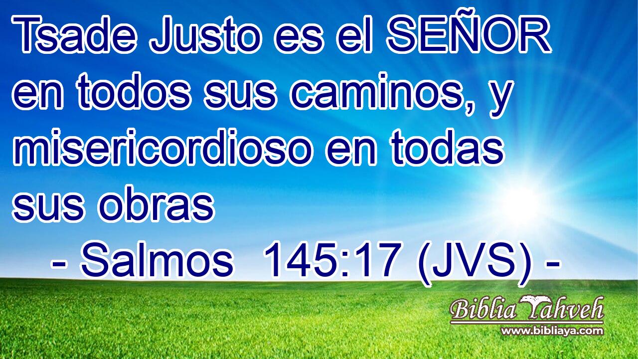 Tsade Justo es el SEÑOR en todos sus caminos, y misericordioso en todas sus obras