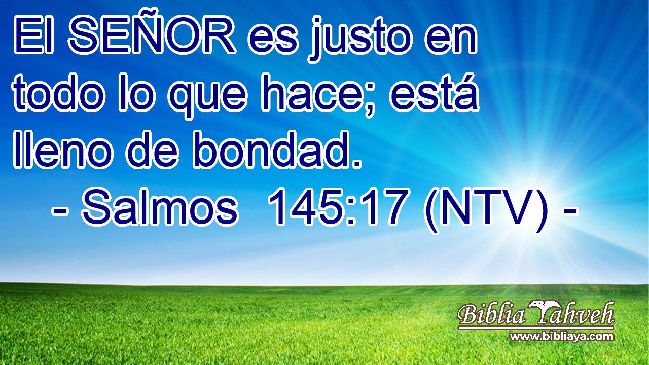 El SEÑOR es justo en todo lo que hace; está lleno de bondad.