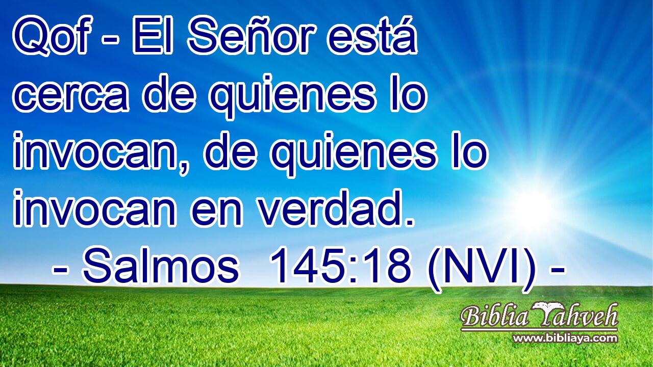  Qof - El Señor está cerca de quienes lo invocan, de quienes lo invocan en verdad. 