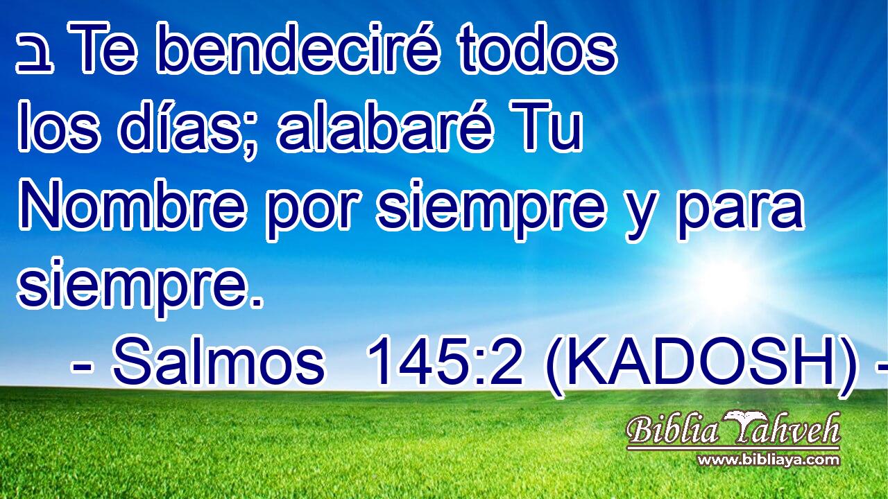  ב Te bendeciré todos los días; alabaré Tu Nombre por siempre y para siempre. 