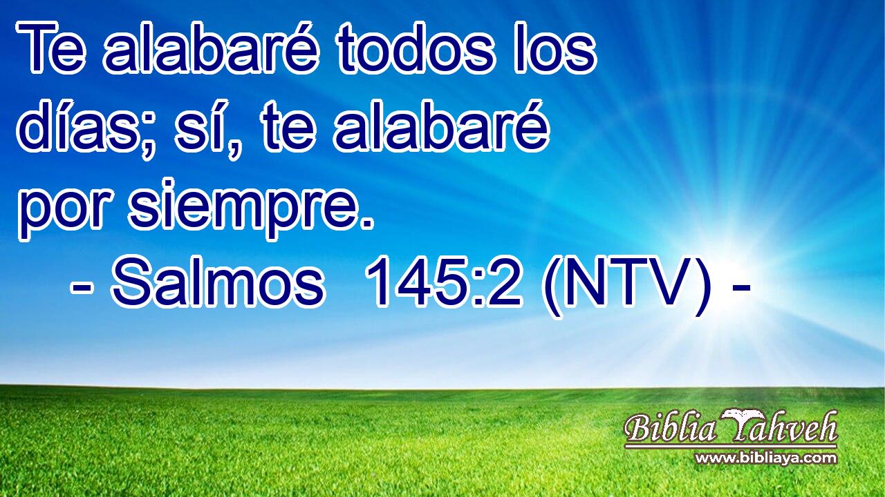 Te alabaré todos los días; sí, te alabaré por siempre.