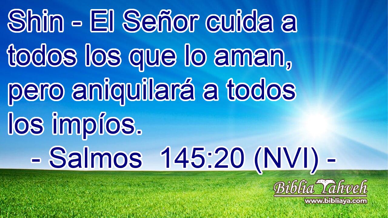  Shin - El Señor cuida a todos los que lo aman, pero aniquilará a todos los impíos. 