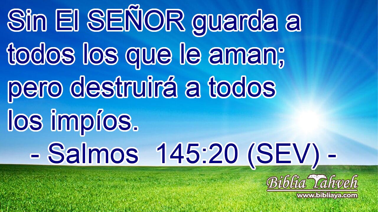 Sin El SEÑOR guarda a todos los que le aman; pero destruirá a todos los impíos.