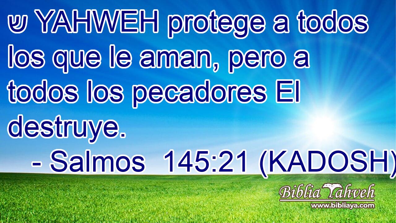  ש YAHWEH protege a todos los que le aman, pero a todos los pecadores El destruye. 