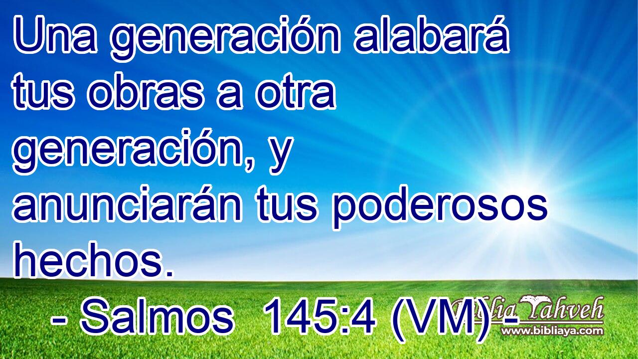  Una generación alabará tus obras a otra generación, y anunciarán tus poderosos hechos. 