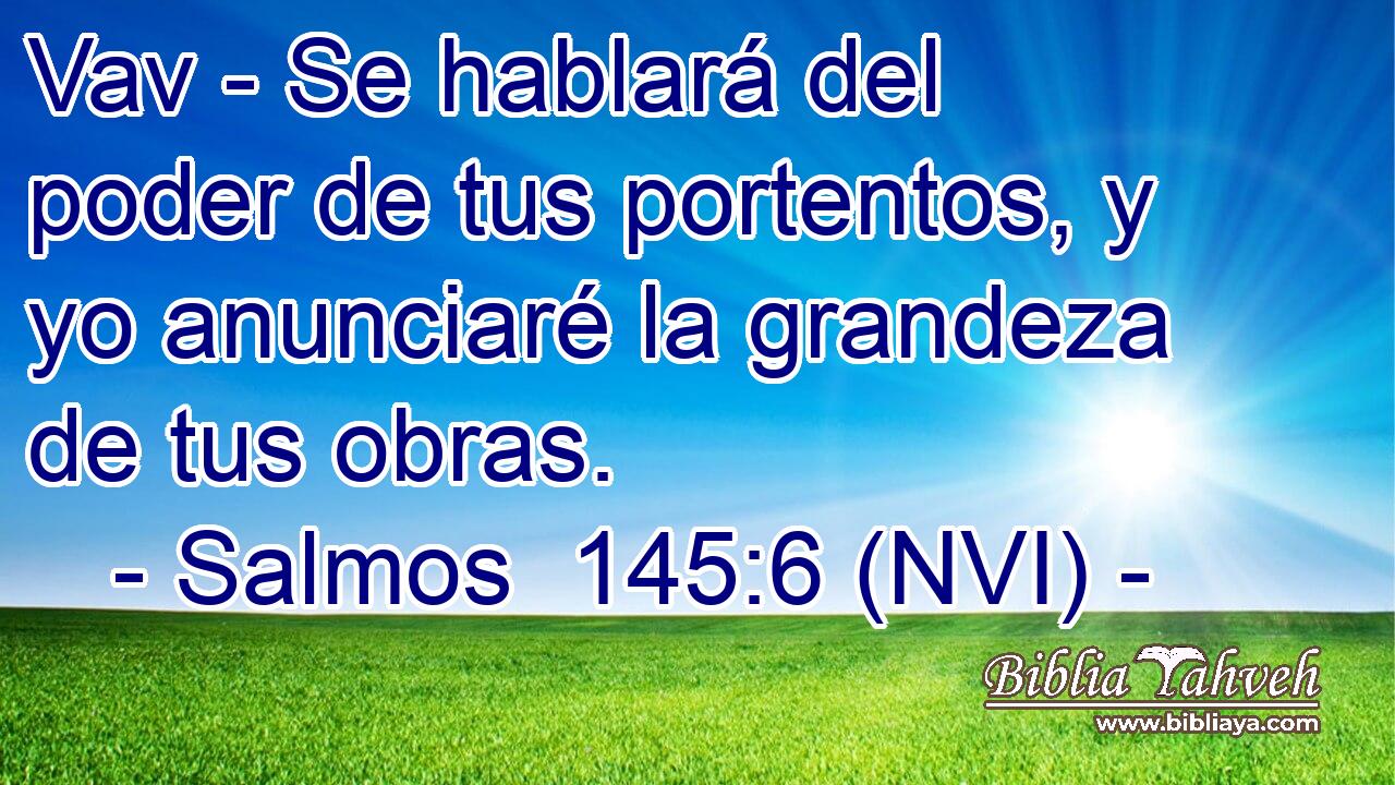  Vav - Se hablará del poder de tus portentos, y yo anunciaré la grandeza de tus obras. 