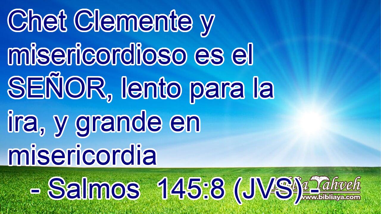 Chet Clemente y misericordioso es el SEÑOR, lento para la ira, y grande en misericordia