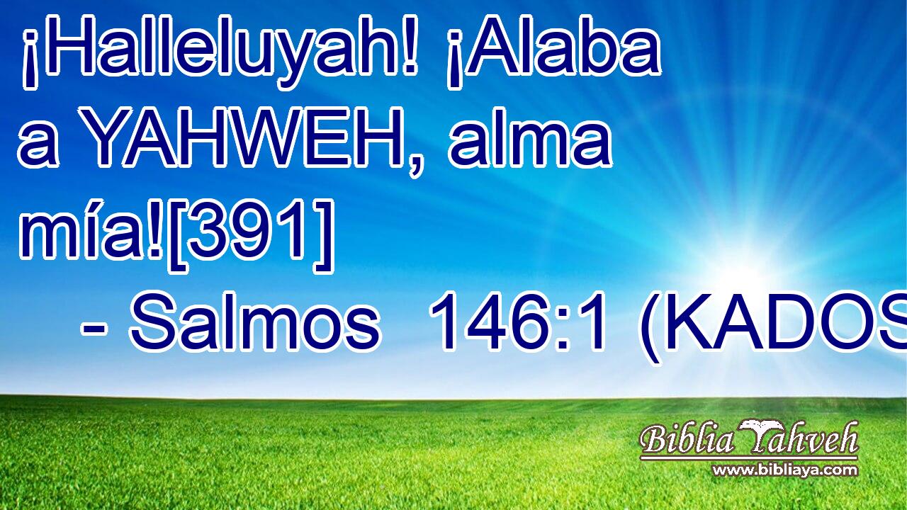  ¡Halleluyah! ¡Alaba a YAHWEH, alma mía![391] 