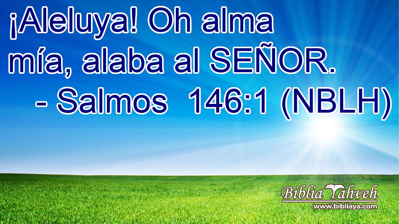  ¡Aleluya! Oh alma mía, alaba al SEÑOR. 