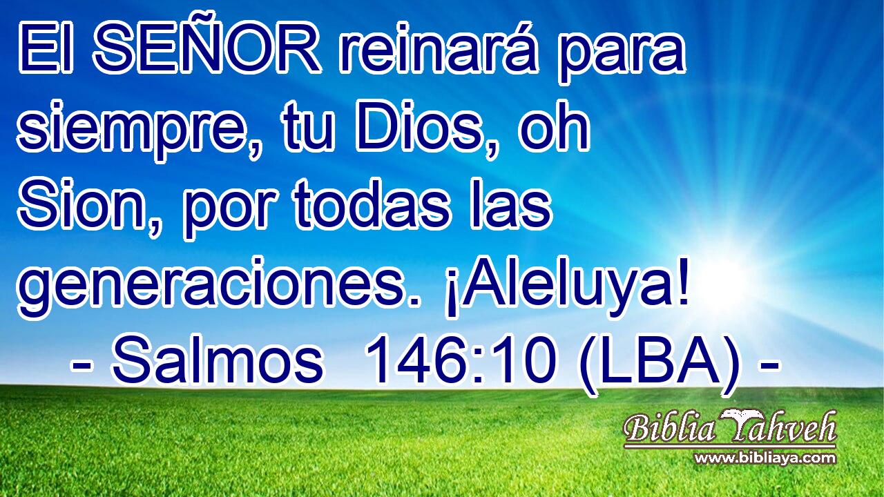 El SEÑOR reinará para siempre, tu Dios, oh Sion, por todas las generaciones. ¡Aleluya!