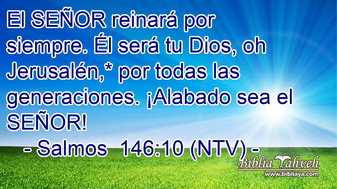 El SEÑOR reinará por siempre. Él será tu Dios, oh Jerusalén,* por todas las generaciones. ¡Alabado sea el SEÑOR!