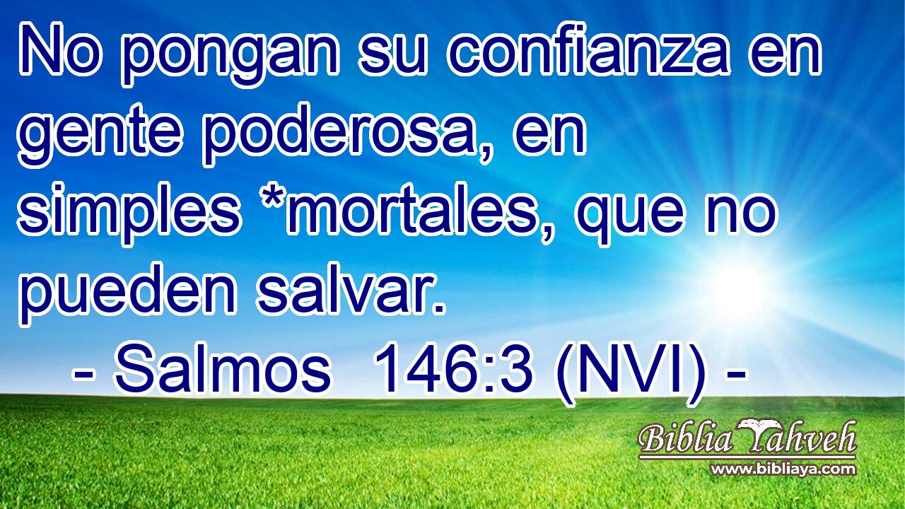  No pongan su confianza en gente poderosa, en simples *mortales, que no pueden salvar. 