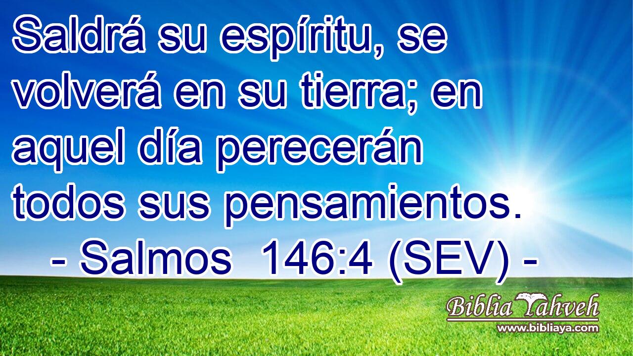 Saldrá su espíritu, se volverá en su tierra; en aquel día perecerán todos sus pensamientos.