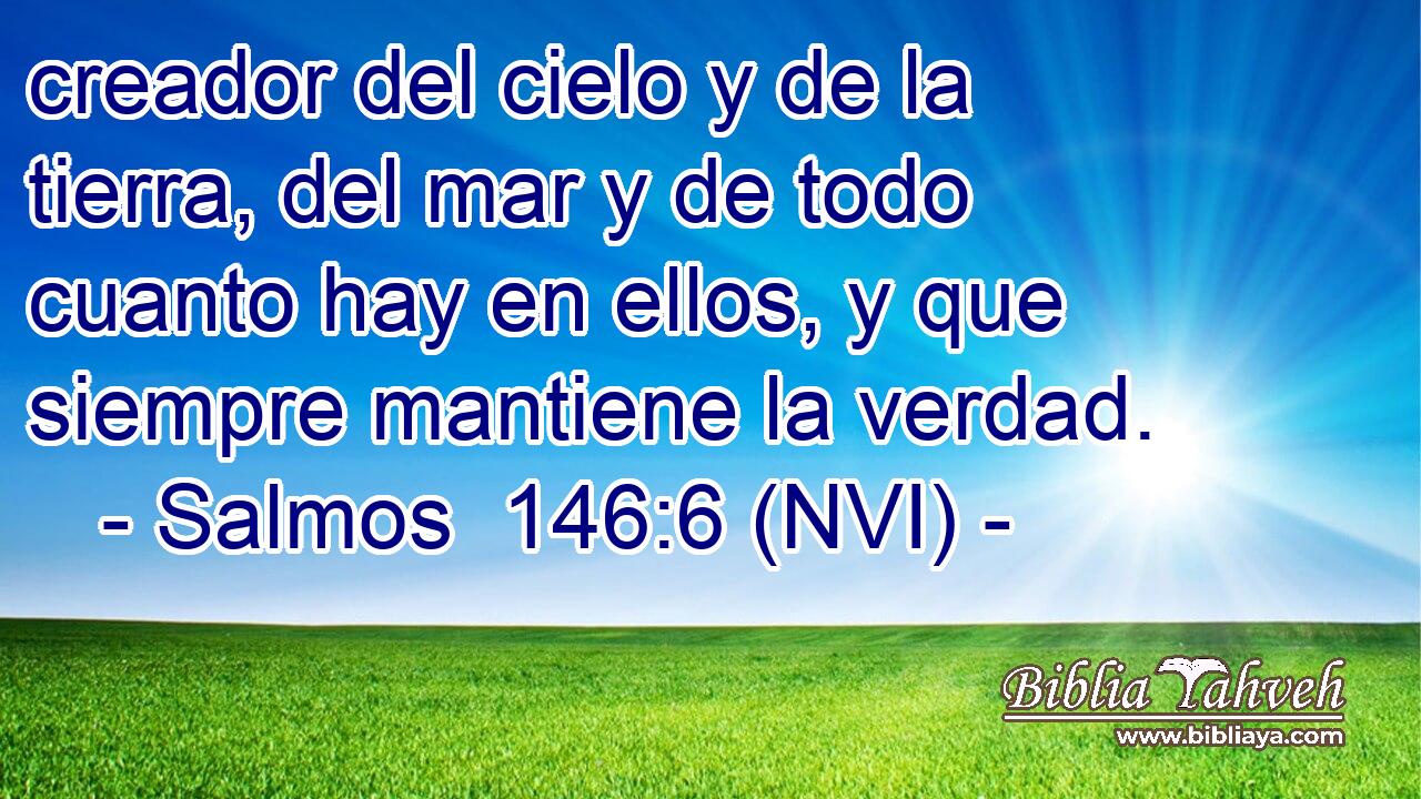  creador del cielo y de la tierra, del mar y de todo cuanto hay en ellos, y que siempre mantiene la verdad. 