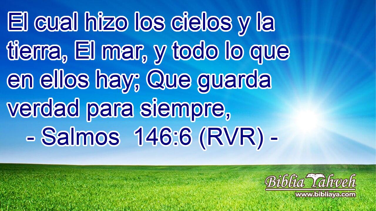 El cual hizo los cielos y la tierra, El mar, y todo lo que en ellos hay; Que guarda verdad para siempre,