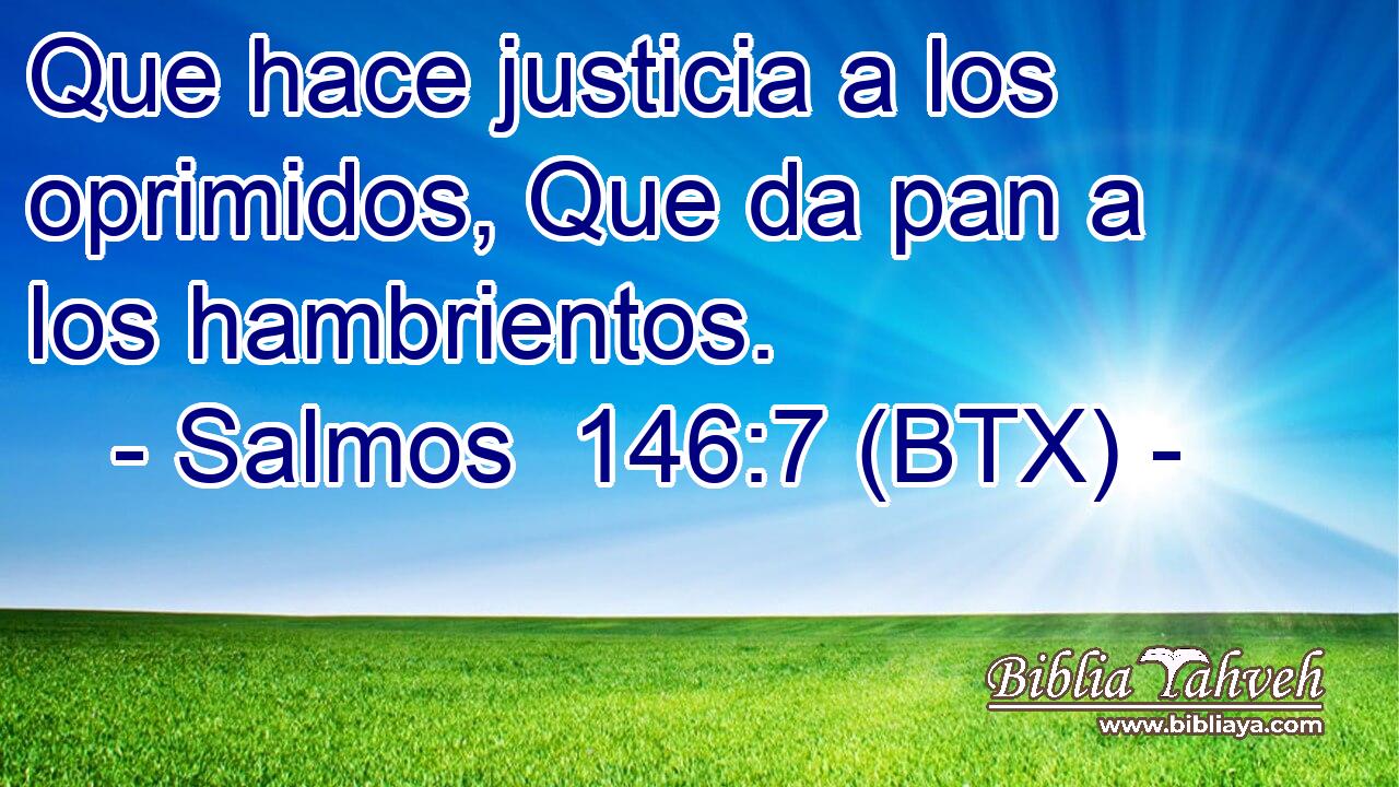 Que hace justicia a los oprimidos, Que da pan a los hambrientos.