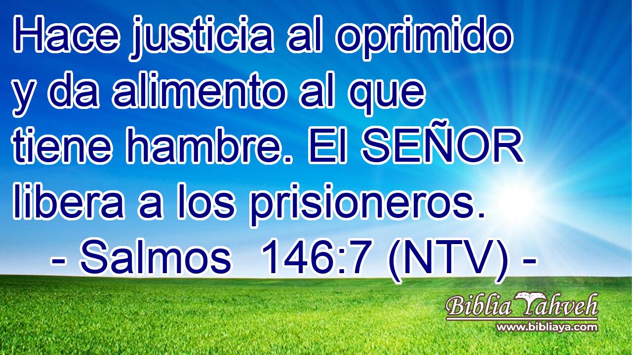 Hace justicia al oprimido y da alimento al que tiene hambre. El SEÑOR libera a los prisioneros.