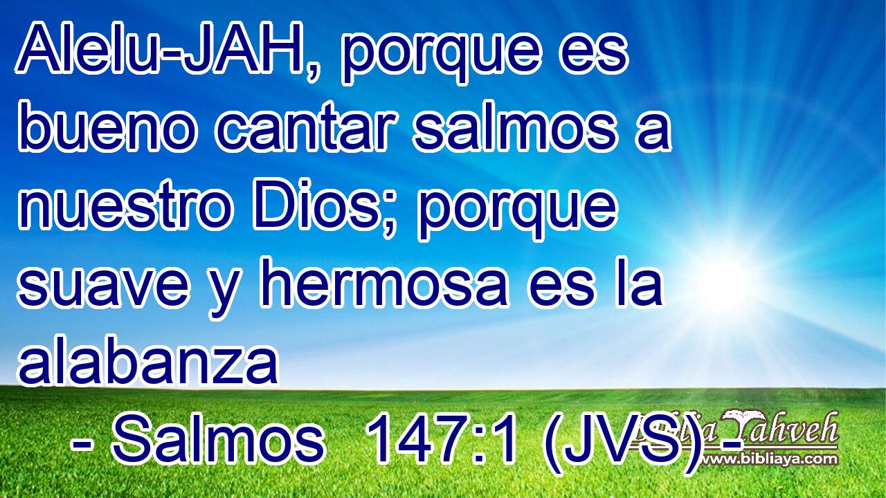 Alelu-JAH, porque es bueno cantar salmos a nuestro Dios; porque suave y hermosa es la alabanza