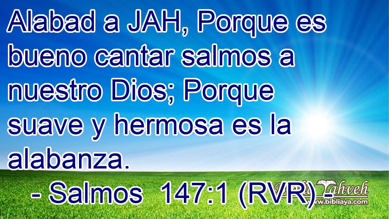 Alabad a JAH, Porque es bueno cantar salmos a nuestro Dios; Porque suave y hermosa es la alabanza.