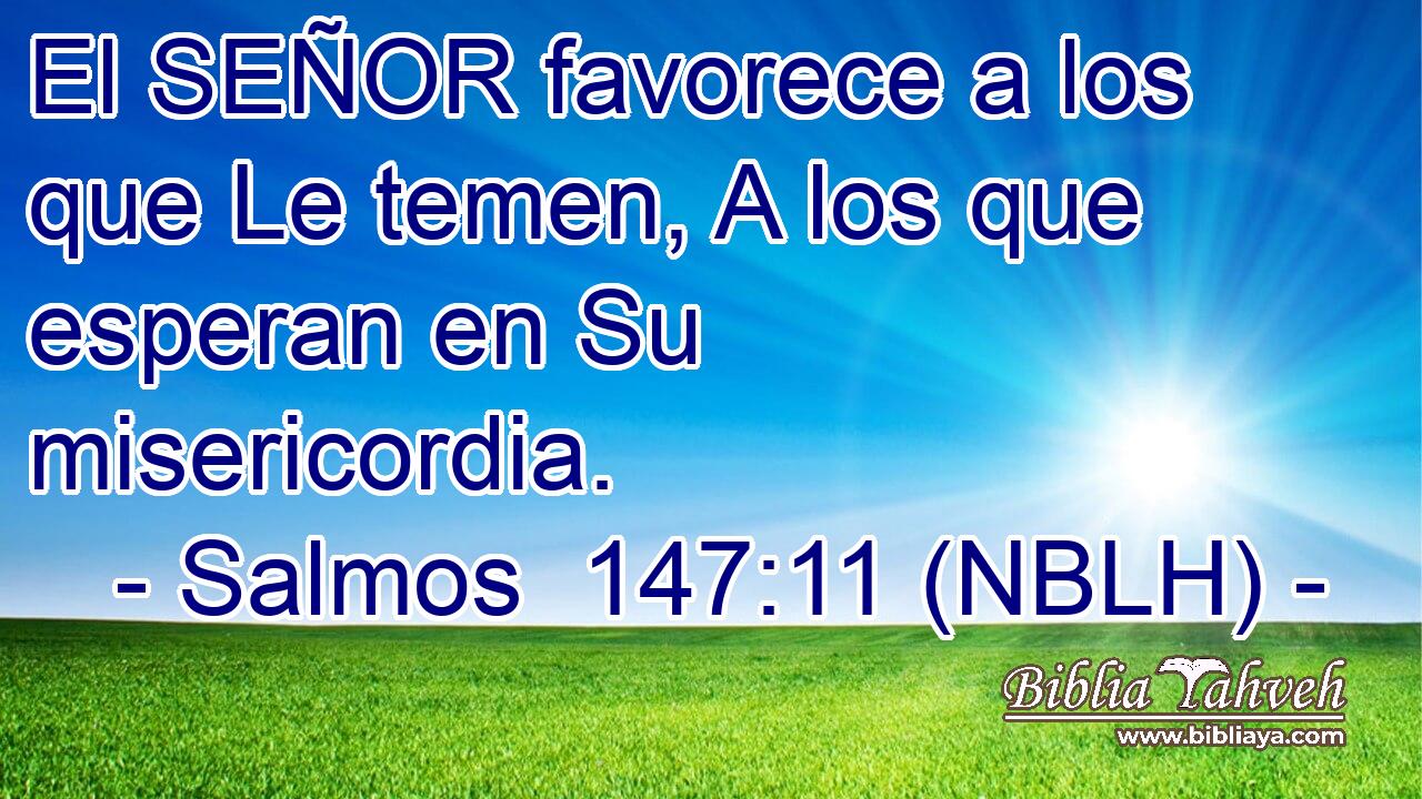  El SEÑOR favorece a los que Le temen, A los que esperan en Su misericordia. 