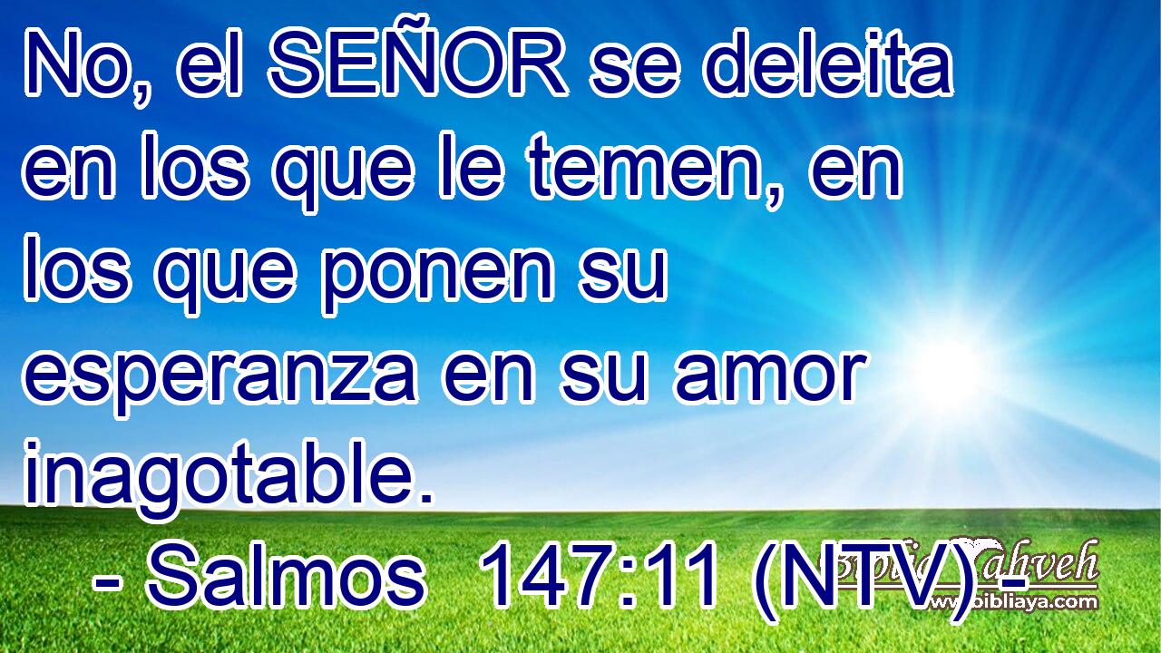 No, el SEÑOR se deleita en los que le temen, en los que ponen su esperanza en su amor inagotable.