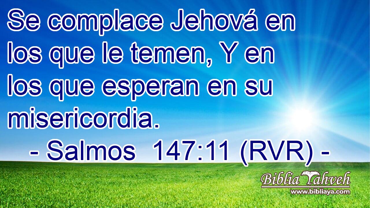 Se complace Jehová en los que le temen, Y en los que esperan en su misericordia.