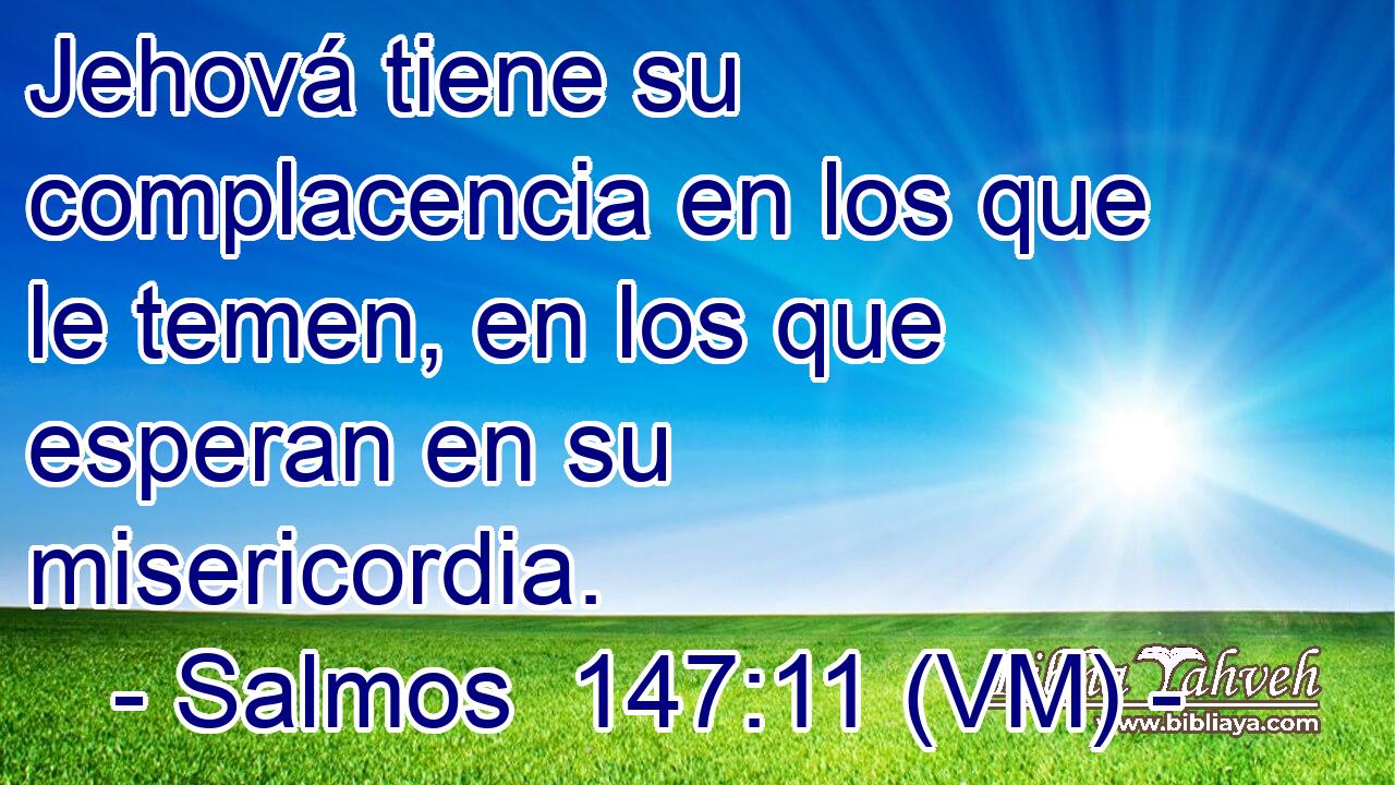  Jehová tiene su complacencia en los que le temen, en los que esperan en su misericordia. 