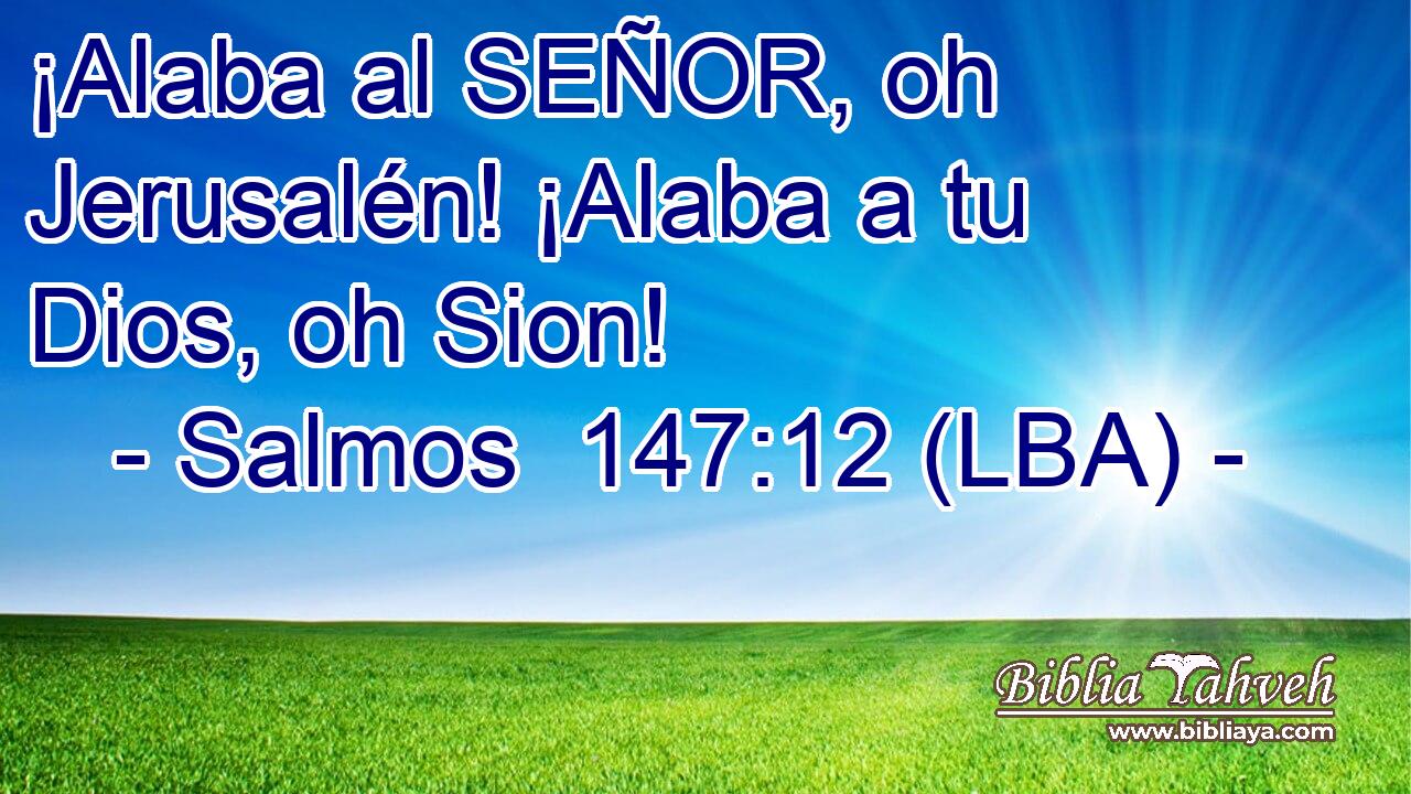 ¡Alaba al SEÑOR, oh Jerusalén! ¡Alaba a tu Dios, oh Sion!