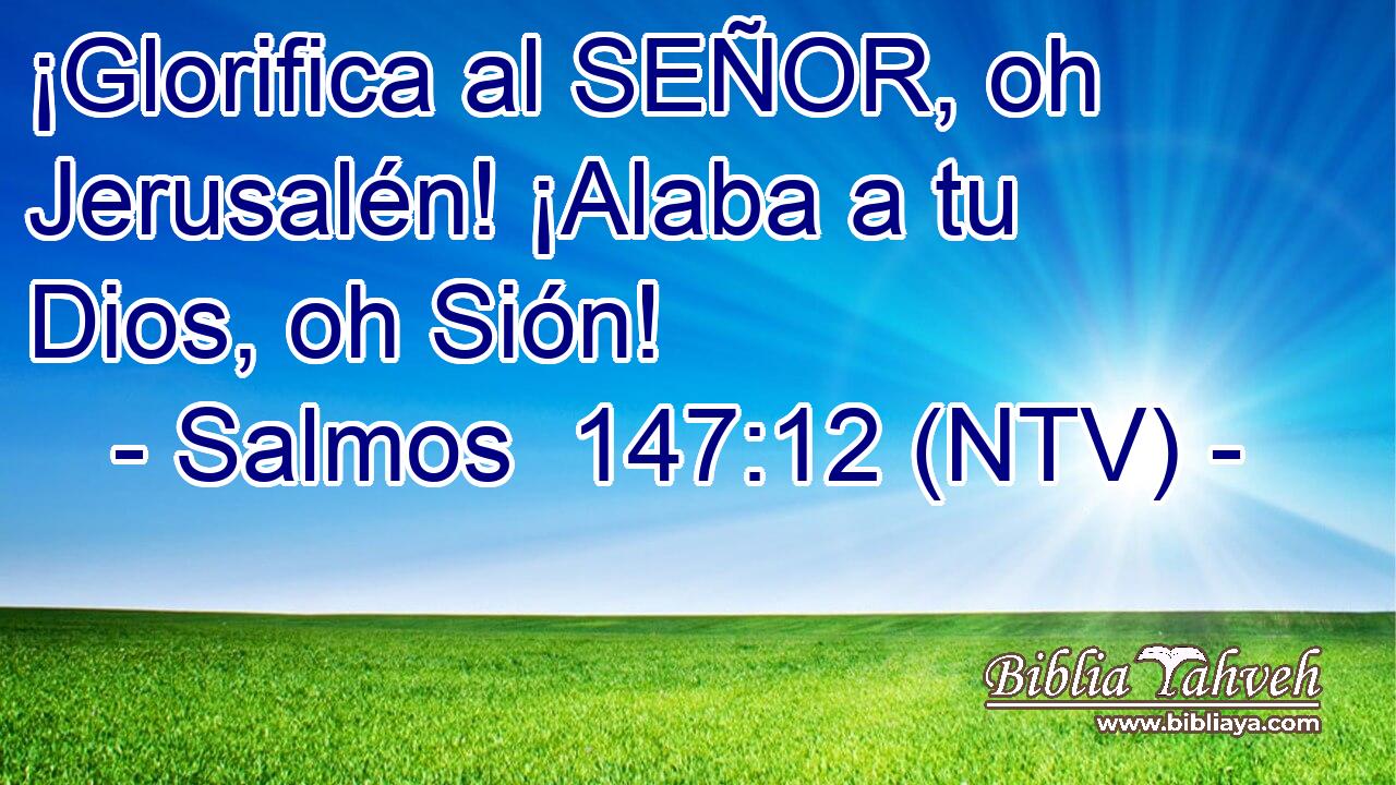 ¡Glorifica al SEÑOR, oh Jerusalén! ¡Alaba a tu Dios, oh Sión!
