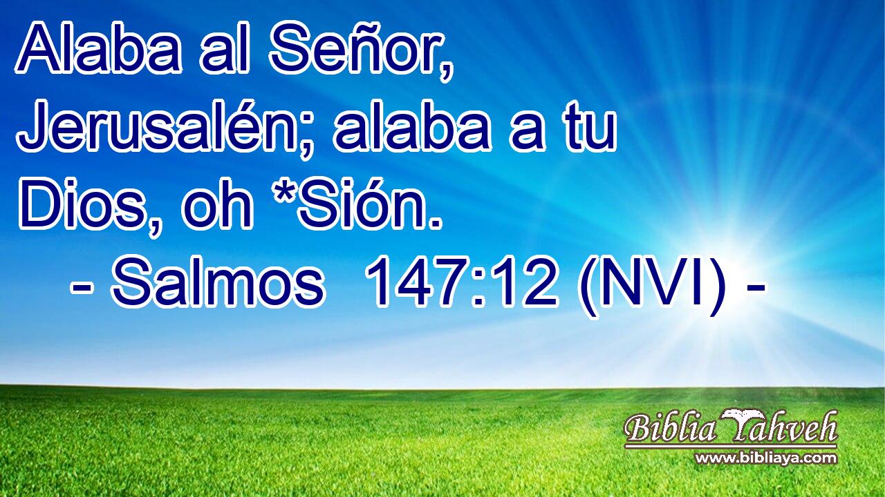  Alaba al Señor, Jerusalén; alaba a tu Dios, oh *Sión. 