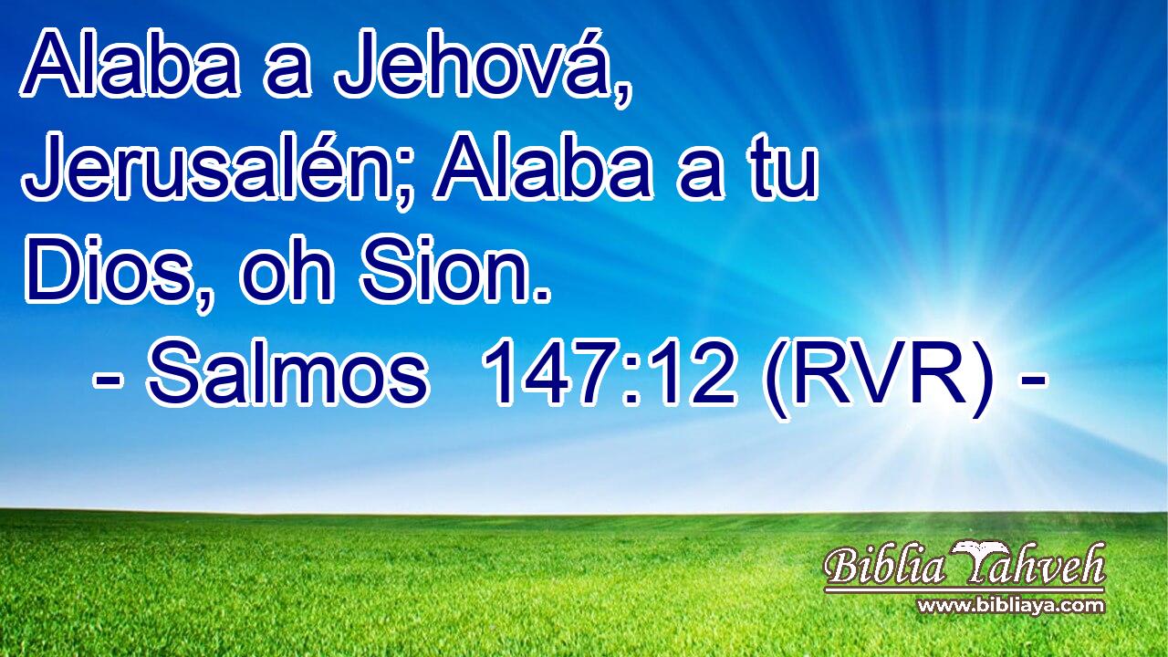 Alaba a Jehová, Jerusalén; Alaba a tu Dios, oh Sion.