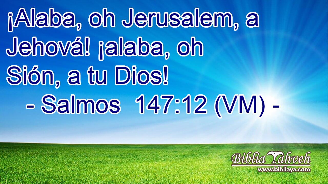  ¡Alaba, oh Jerusalem, a Jehová! ¡alaba, oh Sión, a tu Dios! 