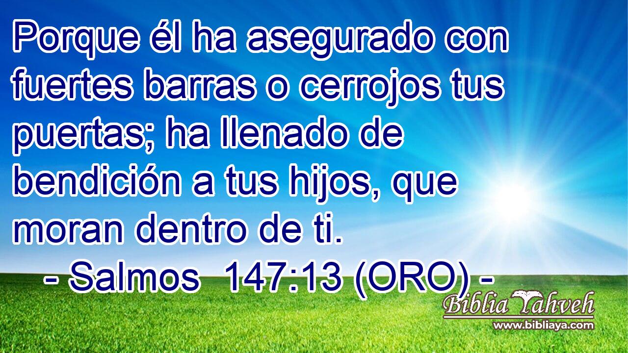  Porque él ha asegurado con fuertes barras o cerrojos tus puertas; ha llenado de bendición a tus hijos, que moran dentro de ti. 
