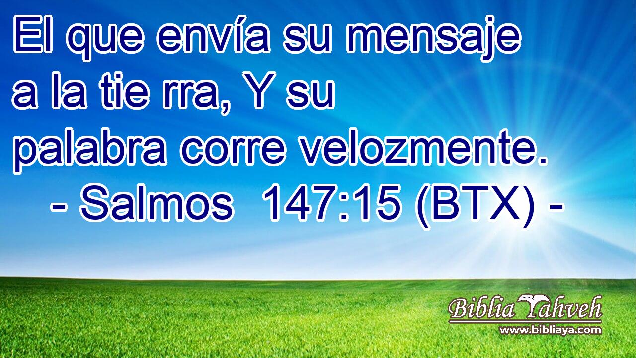 El que envía su mensaje a la tie rra, Y su palabra corre velozmente.