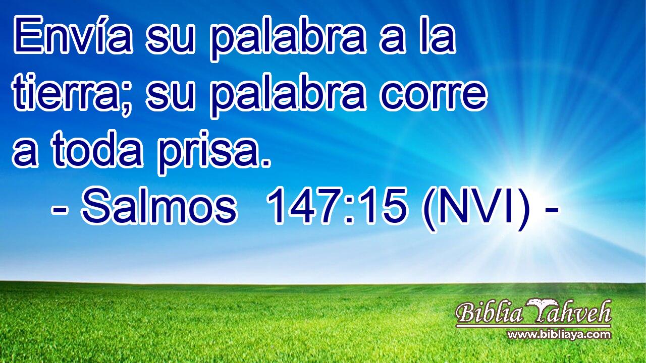  Envía su palabra a la tierra; su palabra corre a toda prisa. 