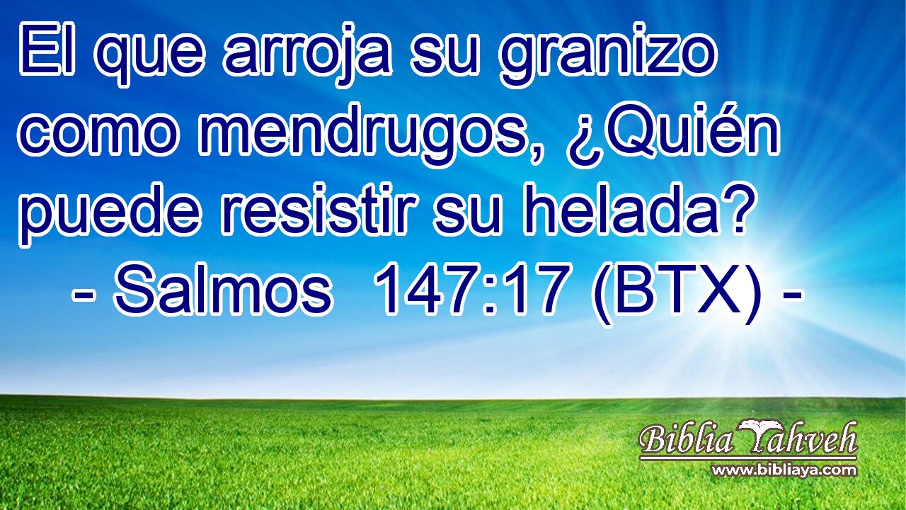 El que arroja su granizo como mendrugos, ¿Quién puede resistir su helada?