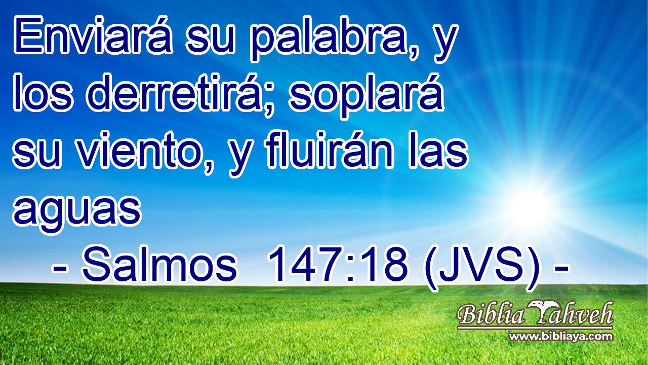 Enviará su palabra, y los derretirá; soplará su viento, y fluirán las aguas